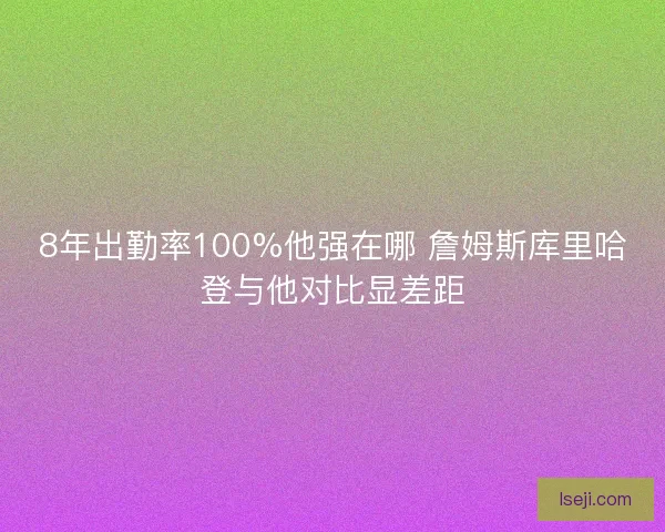 8年出勤率100%他强在哪 詹姆斯库里哈登与他对比显差距 8年出勤率100%他强在哪 詹姆斯库里哈登与他对比显差距